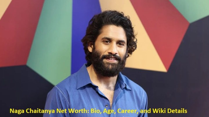 Naga Chaitanya Net Worth: Bio, Age, Career, and Wiki Details